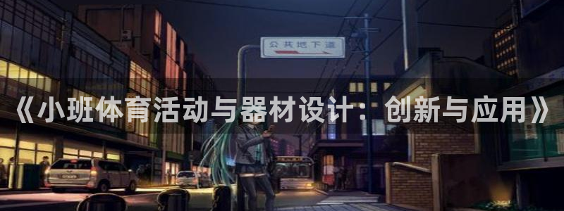 五星体育motogp：《小班体育活动与器材设计：创新与应用》