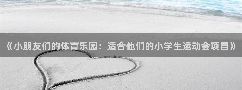 五星体育tvbox直播源：《小朋友们的体育乐园：适合他们的小学生运动会项目》